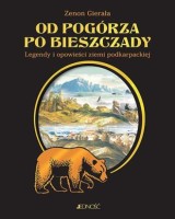 Od Pogórza po Bieszczady Legendy i opowieści ziemi podkarpackiej