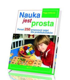 Nauka jest prosta. Ponad 250 propozycji zajęć dla przedszkolaków