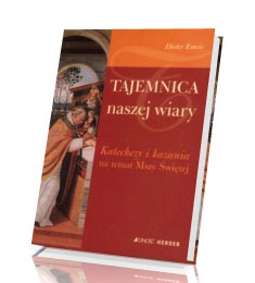 Tajemnica naszej wiary. Katechezy i kazania na temat Mszy Świętej