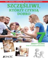 Szczęśliwi, którzy czynią dobro. Klasa 7. SP Zeszyt ucznia na 1 lekcję religii tygodniowo
