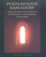 Poznawanie sąsiadów. Z zagadnień religijnych w polskiej i ukraińskiej kulturze