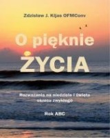 O pięknie Życia. Rozważania na niedziele i święta okresu zwykłego. Rok ABC
