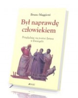 Był naprawdę człowiekiem. Przyglądając się postaci Jezusa w Ewangelii