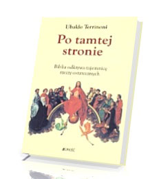 Po tamtej stronie. Biblia odkrywa tajemnicę rzeczy ostatecznych