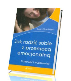 Jak radzić sobie z przemocą emocjonalną. Przetrwać i wyzdrowieć