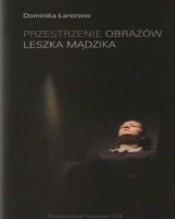 Przestrzenie obrazów Leszka Mądzika