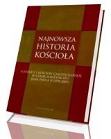 Najnowsza historia Kościoła. Katolicy i kościoły chrześcijańskie w czasie pontyfikatu Jana Pawła II (1978-2005)