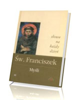 Święty Franciszek - słowa na każdy dzień. Myśli