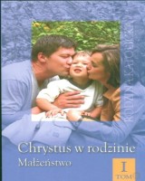 Chrystus w rodzinie. Tom 1. Małżeństwo. Seria: Rodzina katolicka