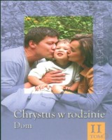 Chrystus w rodzinie. Tom 2. Dom. Seria: Rodzina katolicka