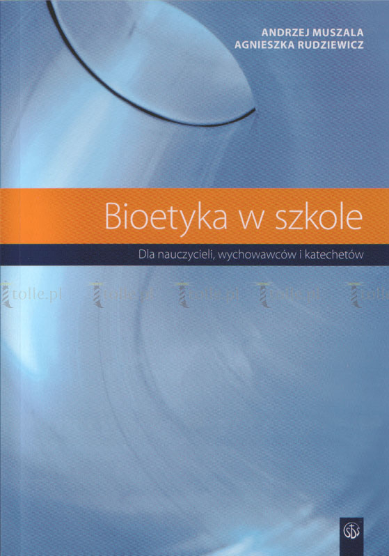 Bioetyka w szkole. Dla nauczycieli, wychowawców i katechetów - Klub Książki Tolle.pl