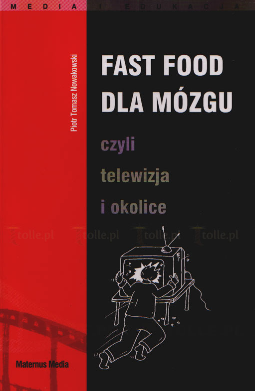 Fast food dla mózgu, czyli telewizja i okolice. Seria: Media i edukacja - Klub Książki Tolle.pl