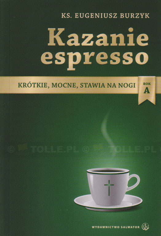 Kazanie espresso. Krótkie, mocne, stawia na nogi. Rok A - Klub Książki Tolle.pl