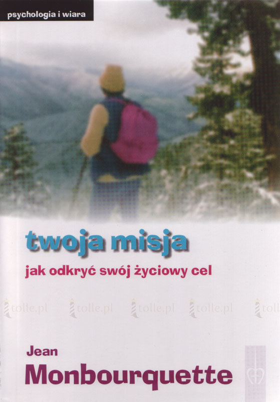 Twoja misja. Jak odkryć swój życiowy cel? Seria: Psychologia i wiara - Klub Książki Tolle.pl