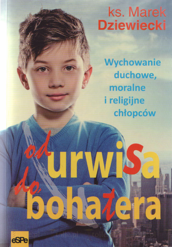 Od urwisa do bohatera. Wychowanie duchowe, moralne i religijne chłopców - Klub Książki Tolle.pl