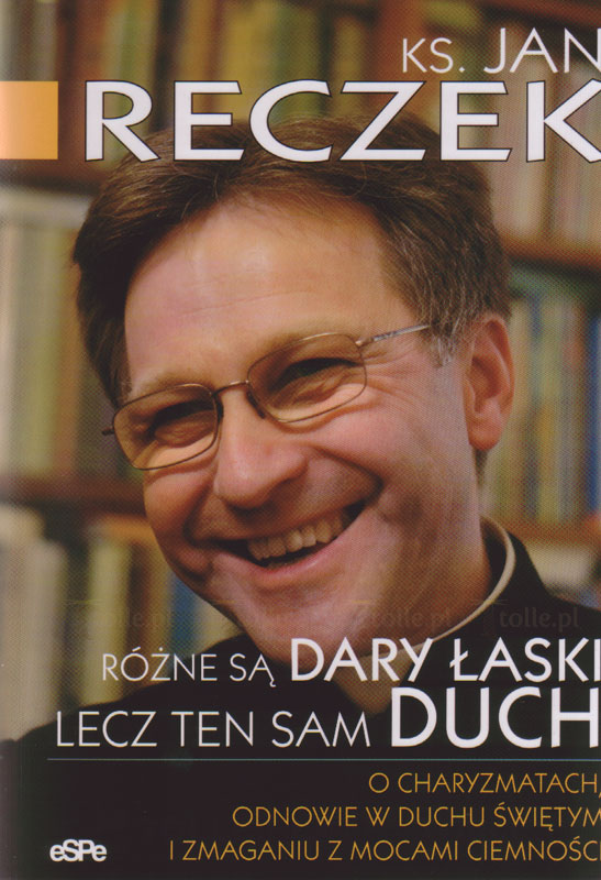 Różne są dary łaski lecz ten sam Duch. O charyzmatach, odnowie w Duchu Świętym i zmaganiu z mocami ciemności - Klub Książki Tolle.pl