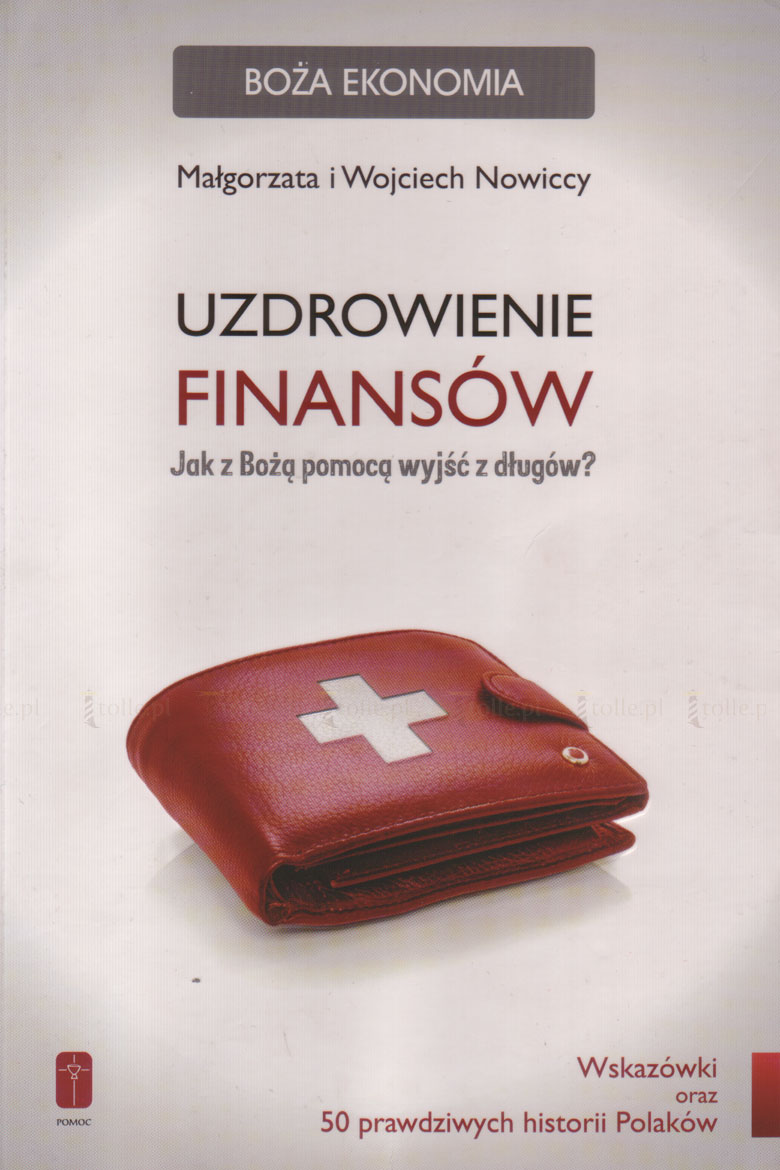 Uzdrowienie finansów. Jak z Bożą pomocą wyjść z długów? Seria: Boża ekonomia - Klub Książki Tolle.pl