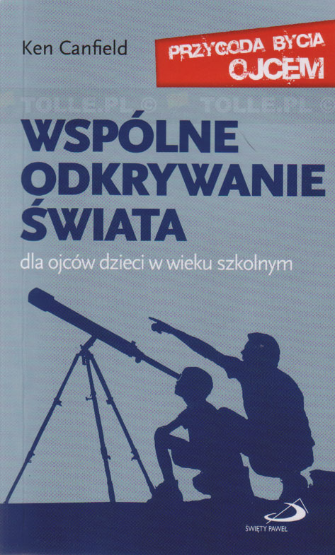 Wspólne odkrywanie świata. Dla ojców dzieci w wieku szkolnym. Przygoda bycia ojcem - Klub Książki Tolle.pl